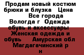 Продам новый костюм:брюки и блузка › Цена ­ 690 - Все города, Вологда г. Одежда, обувь и аксессуары » Женская одежда и обувь   . Амурская обл.,Магдагачинский р-н